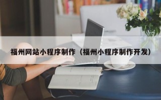 五家渠福州网站小程序制作（福州小程序制作开发）