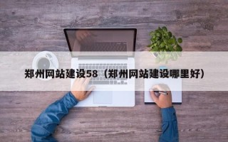 五家渠郑州网站建设58（郑州网站建设哪里好）