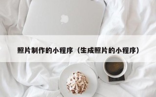 五家渠照片制作的小程序（生成照片的小程序）