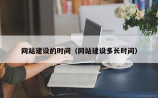五家渠网站建设的时间（网站建设多长时间）